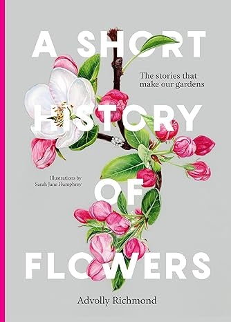 Short History of Flowers: The Stories that Make Our Gardens